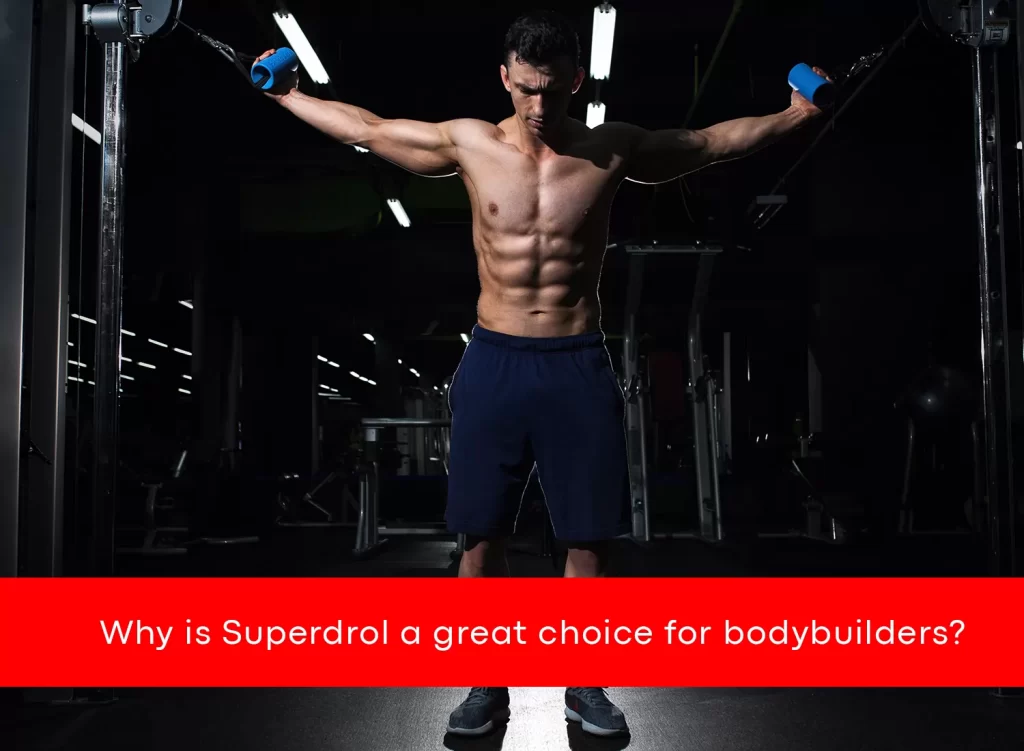 Why choose Superdrol for bodybuilding